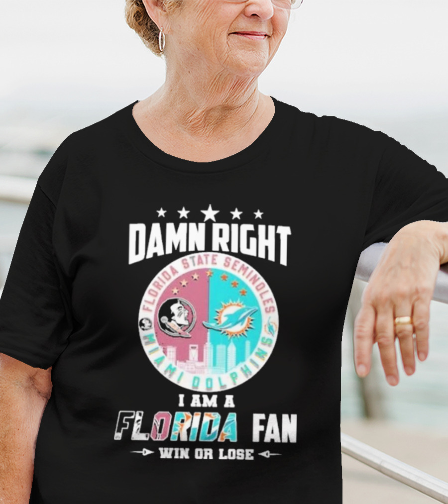 Damn Right I Am A Florida State Seminoles Miami Dolphins Fan Win Or Lose T-Shirt