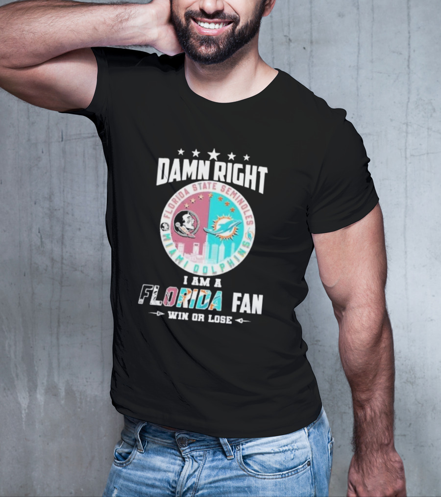 Damn Right I Am A Florida State Seminoles Miami Dolphins Fan Win Or Lose T-Shirt