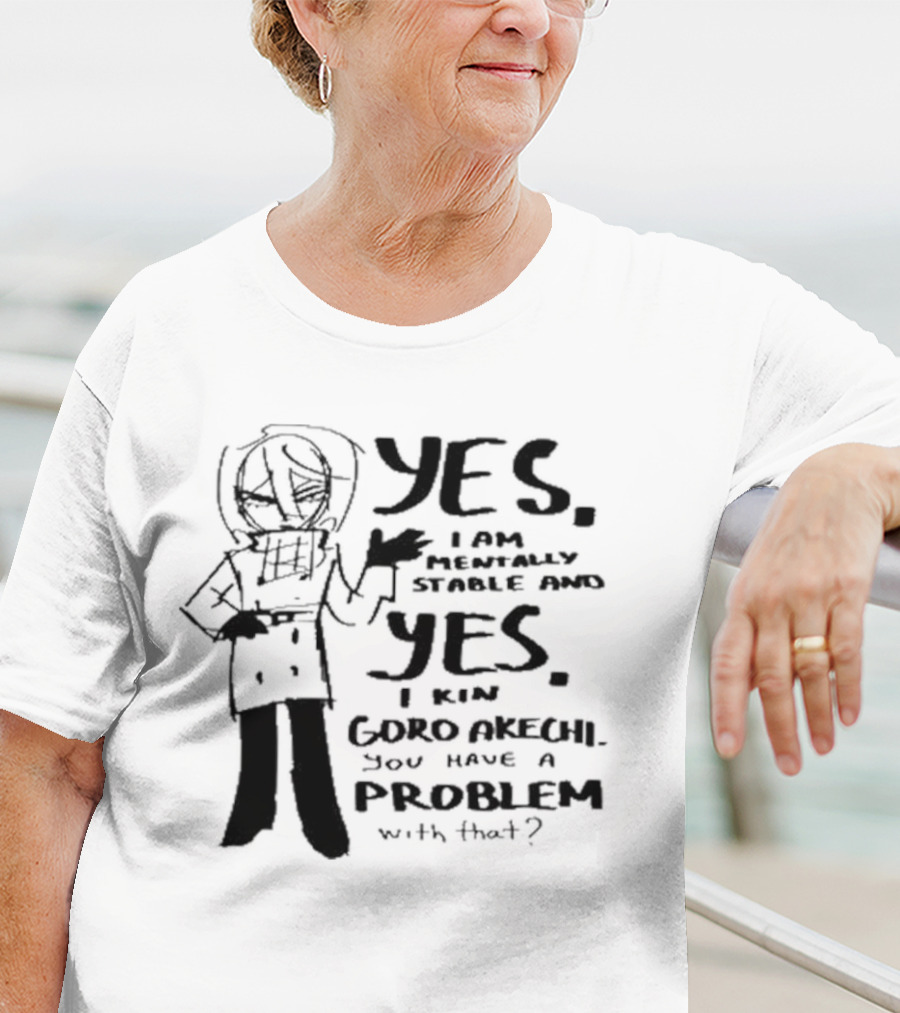 Yes I Am Mentally Stable And Yes I Kin Goro Akechi You Have A Problem With That T-Shirt