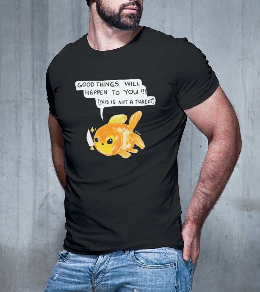 Good Things Will Happen To You This Is Not A Threat Cute Goldfish Knife T-Shirt