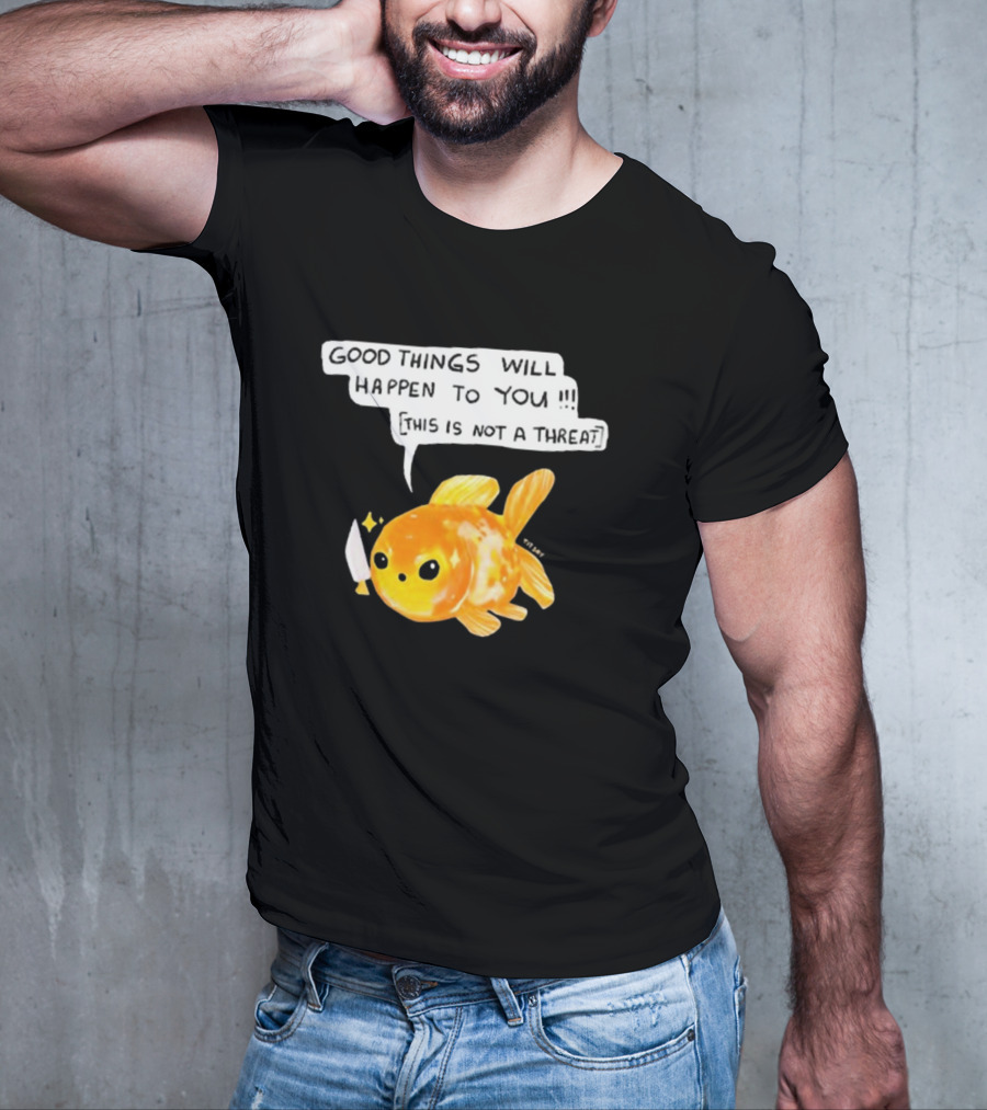 Good Things Will Happen To You This Is Not A Threat Cute Goldfish Knife T-Shirt