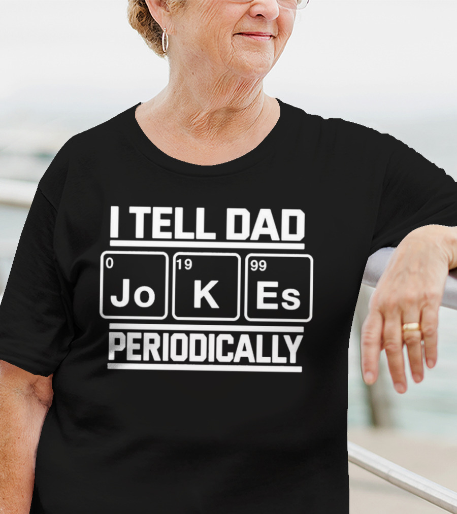 I Tell Dad JoKe Es 0199 Periodically T-Shirt