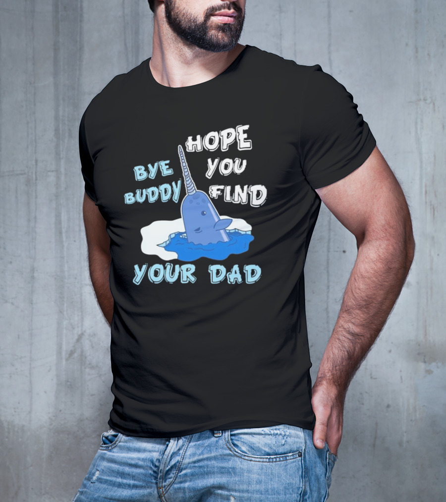 Bye Buddy Hope You Find Your Dad Christmas Narwhal T-Shirt