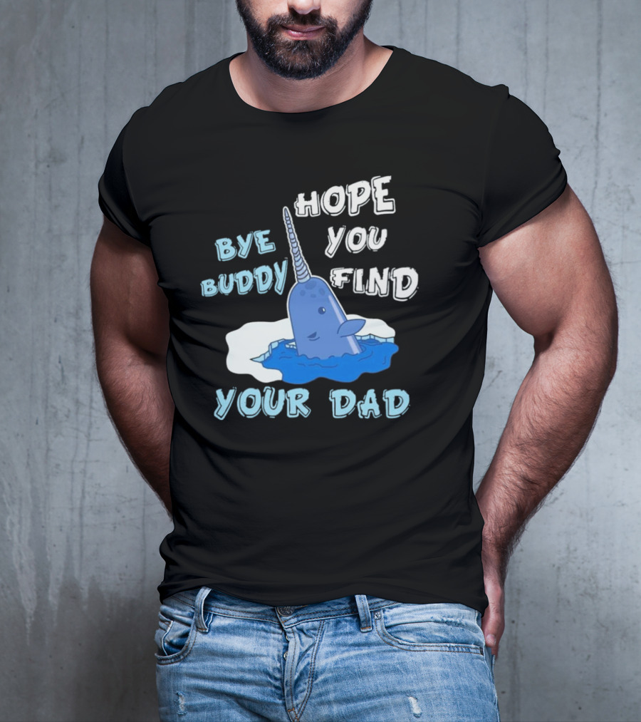 Bye Buddy Hope You Find Your Dad Christmas Narwhal T-Shirt