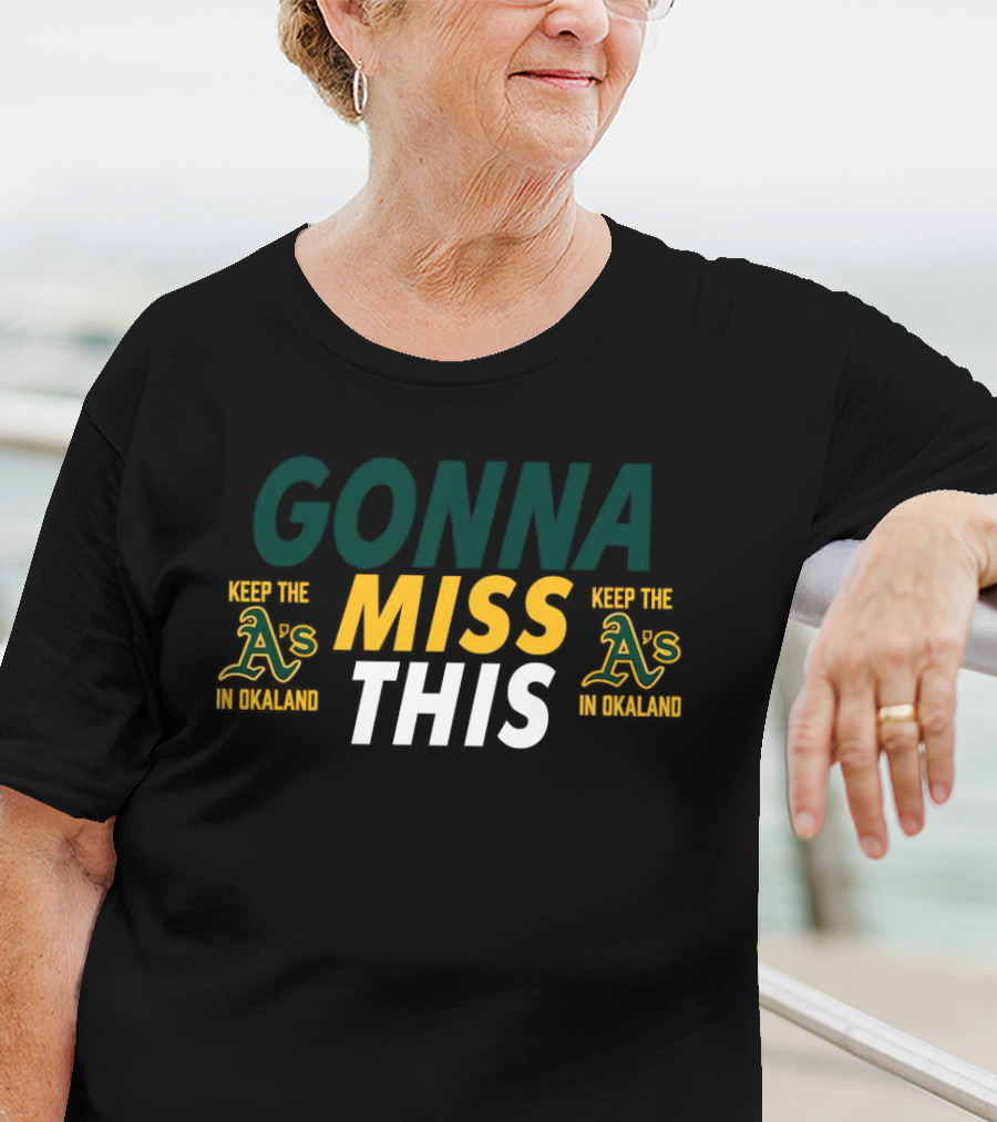 Gonna Miss This Keep The A’s In Oakland T-Shirt