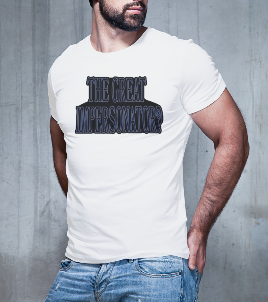 The Great Impersonator? T-Shirt