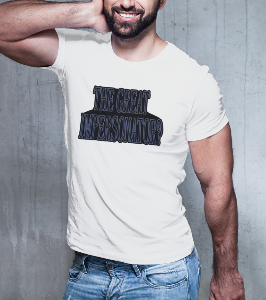 The Great Impersonator? T-Shirt