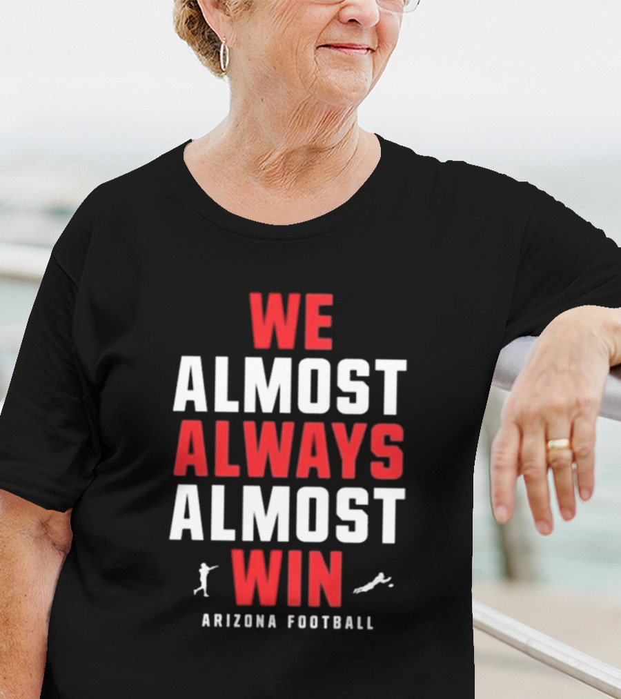 We Almost Always Almost Win Arizona Football T-Shirt