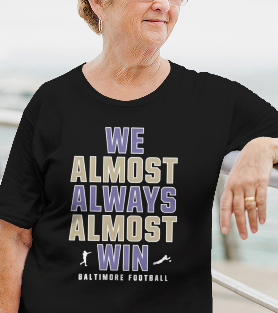 We Almost Always Almost Win Baltimore Football T-Shirt