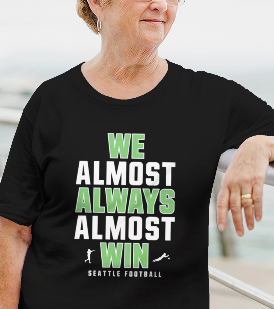 We Almost Always Almost Win Seattle Football T-Shirt