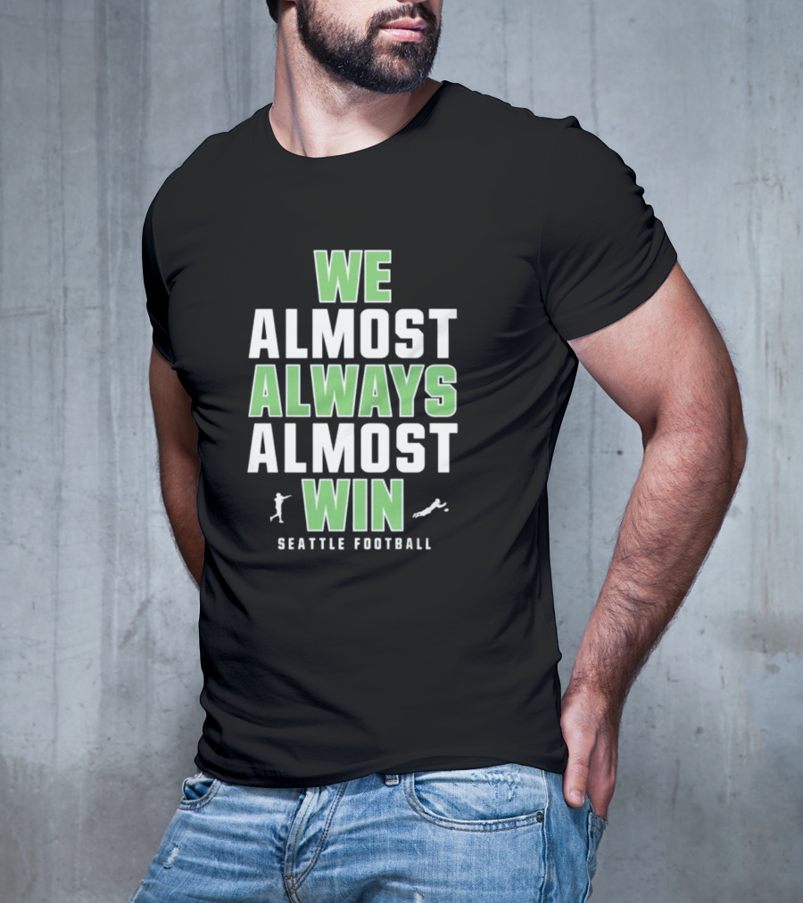 We Almost Always Almost Win Seattle Football T-Shirt