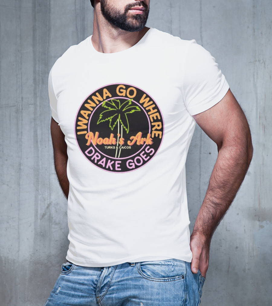 IWanna Go Where Drake Goes Noah’s Ark Turks And Caicos Palm Tree T-Shirt