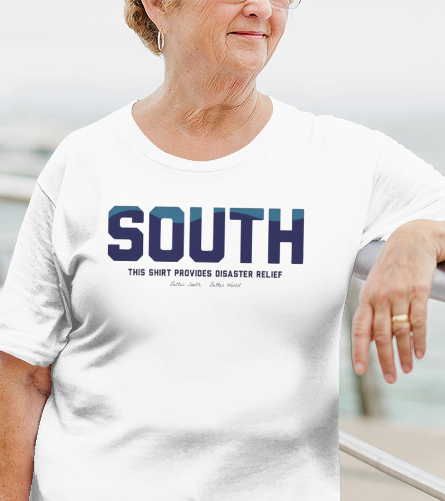South This Shirt Provides Disaster Relief Better World T-Shirt