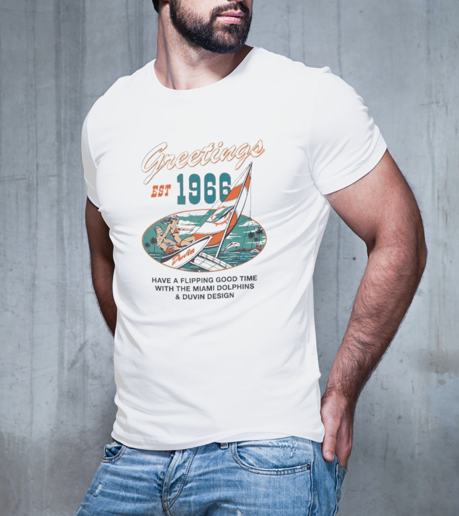Greetings Est 1966 Have A Flippin Good Time With The Miami Dolphins And Duvin T-Shirt