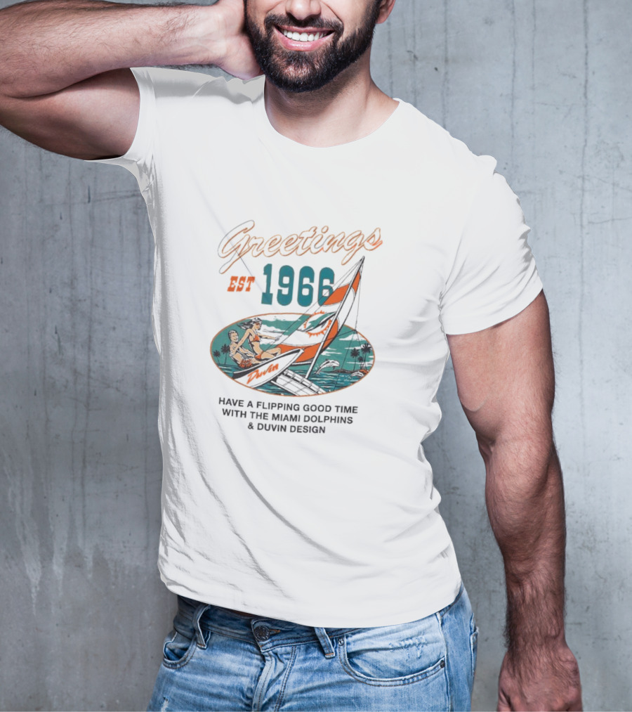 Greetings Est 1966 Have A Flippin Good Time With The Miami Dolphins And Duvin T-Shirt