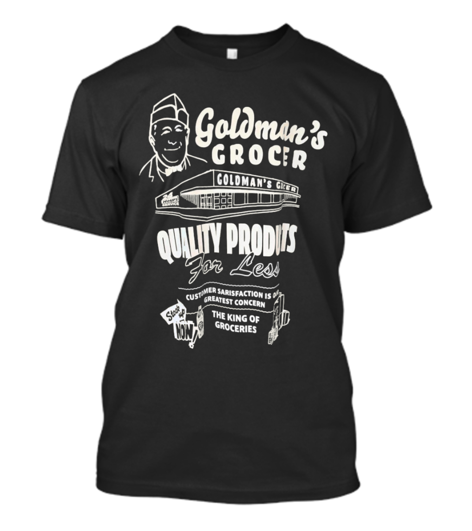 Goldman’s Grocer Quality Products For Less Customer Satisfaction Is Our Greatest Concern The King Of Groceries T-Shirt