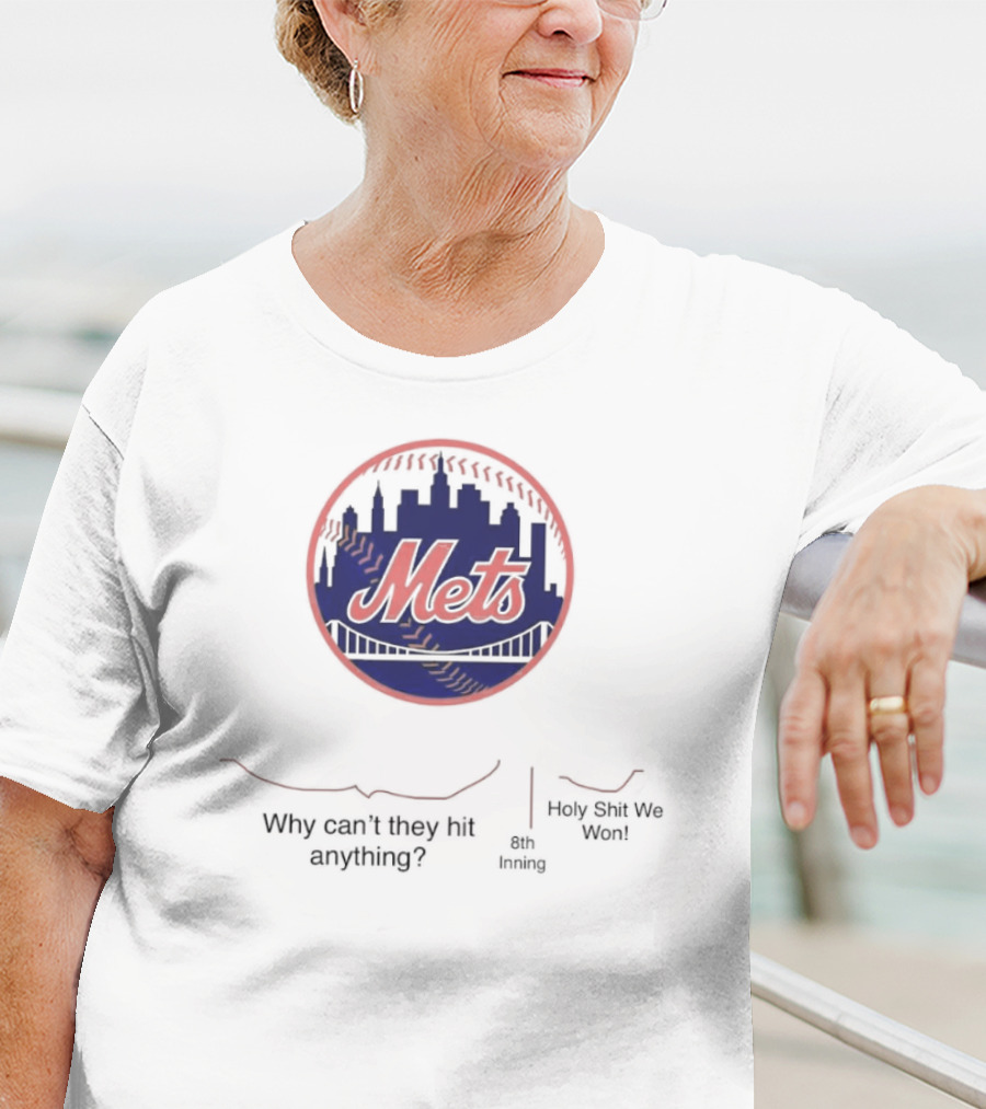 New York Mets Why Can't They Hit Anything 8th Inning Holy Shit We Won T-Shirt