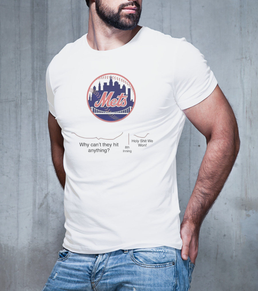 New York Mets Why Can't They Hit Anything 8th Inning Holy Shit We Won T-Shirt