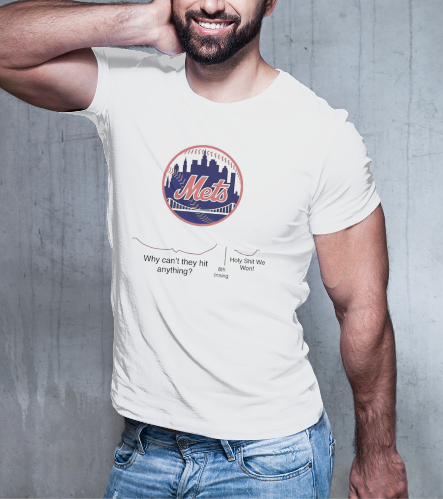 New York Mets Why Can't They Hit Anything 8th Inning Holy Shit We Won T-Shirt