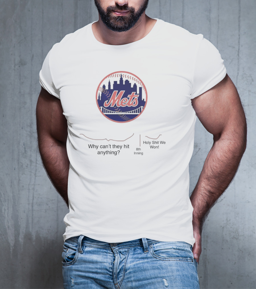 New York Mets Why Can't They Hit Anything 8th Inning Holy Shit We Won T-Shirt