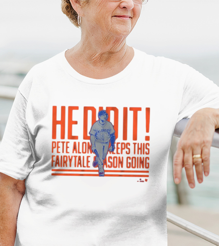 He Did It Pete Alonso New York Mets Keeps This Fairytale Season Going T-Shirt