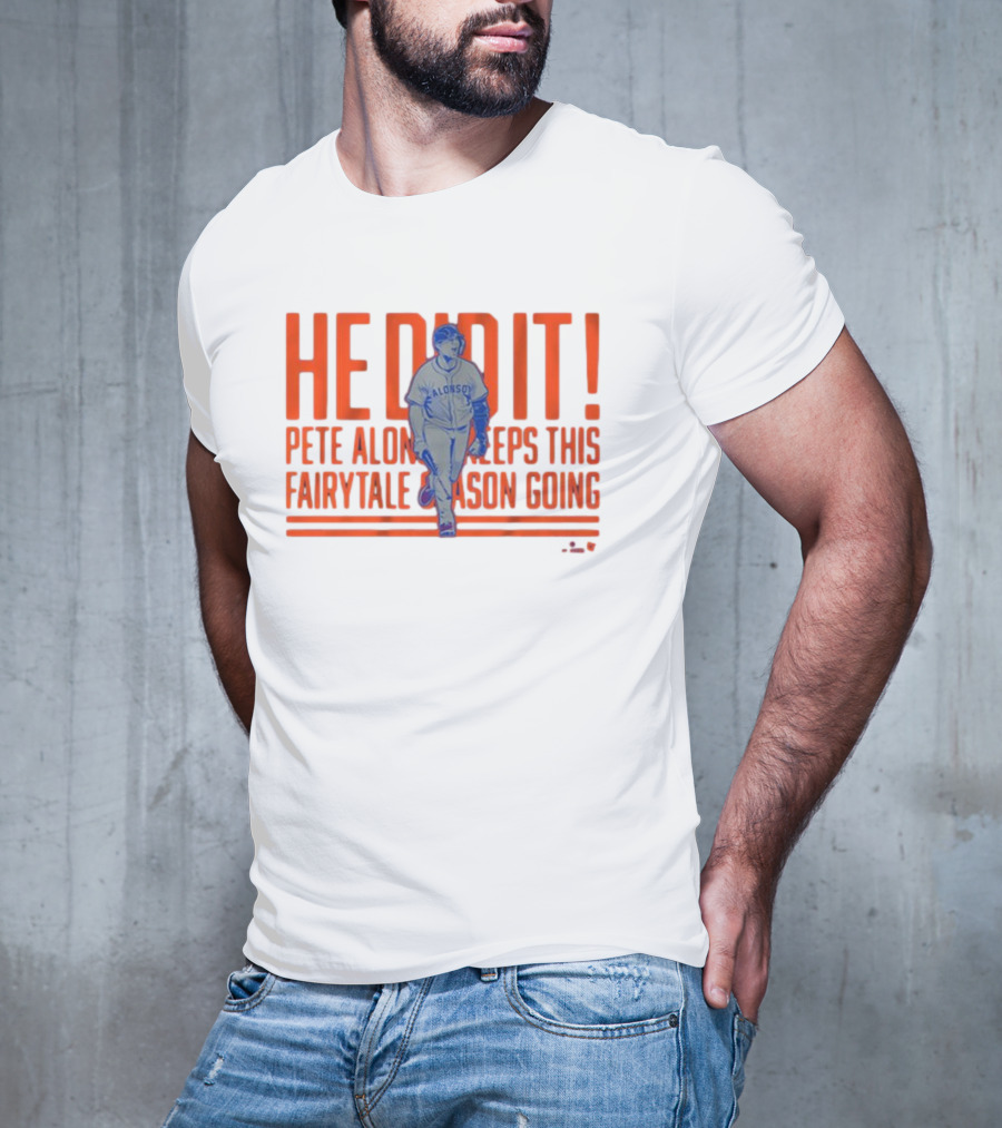 He Did It Pete Alonso New York Mets Keeps This Fairytale Season Going T-Shirt