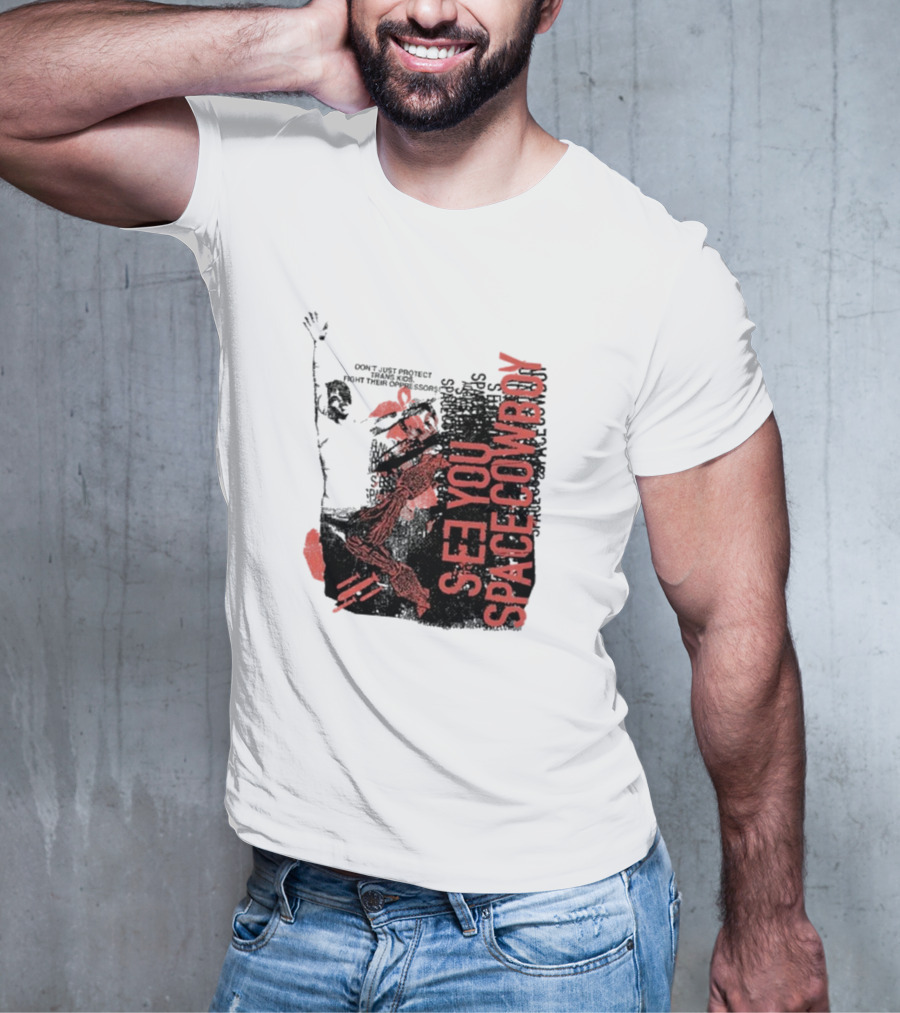 SeeYouSpaceCowboy Don’t Just Protect Fight Their Oppressors T-Shirt