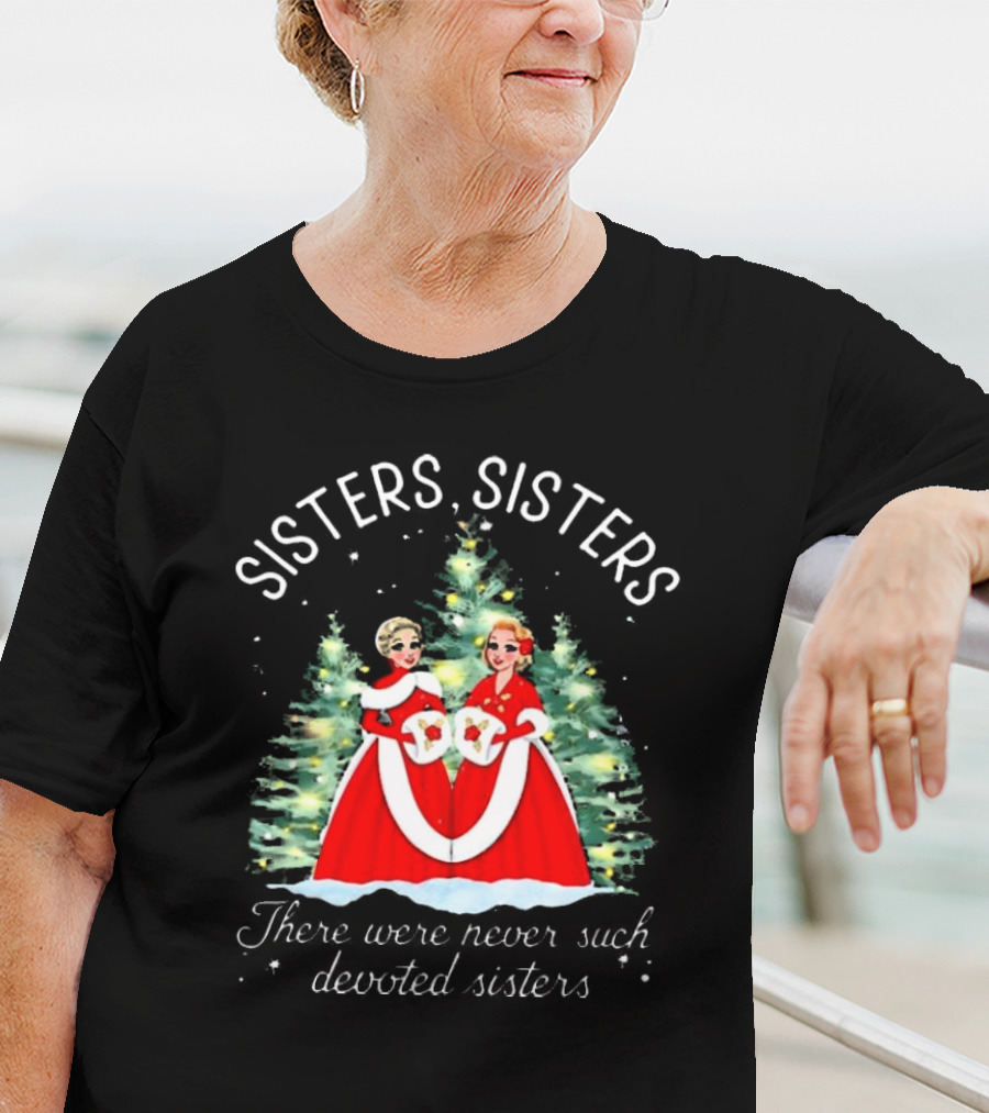 Sisters Sisters There Were Never Such Devoted Sisters Christmas T-Shirt