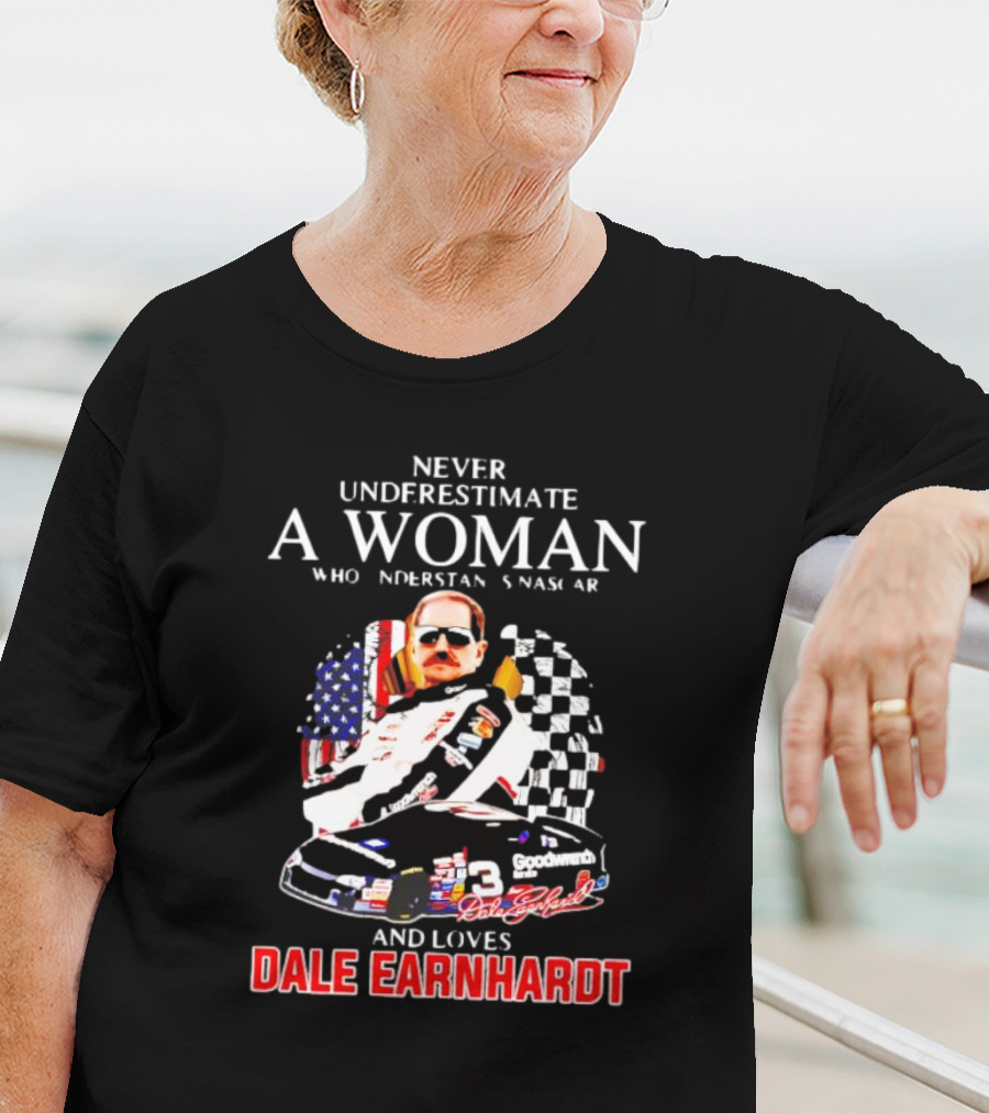 Never Underestimate A Woman Who Understands NASCAR Loves Dale Earnhardt Flags And Race Car T-Shirt