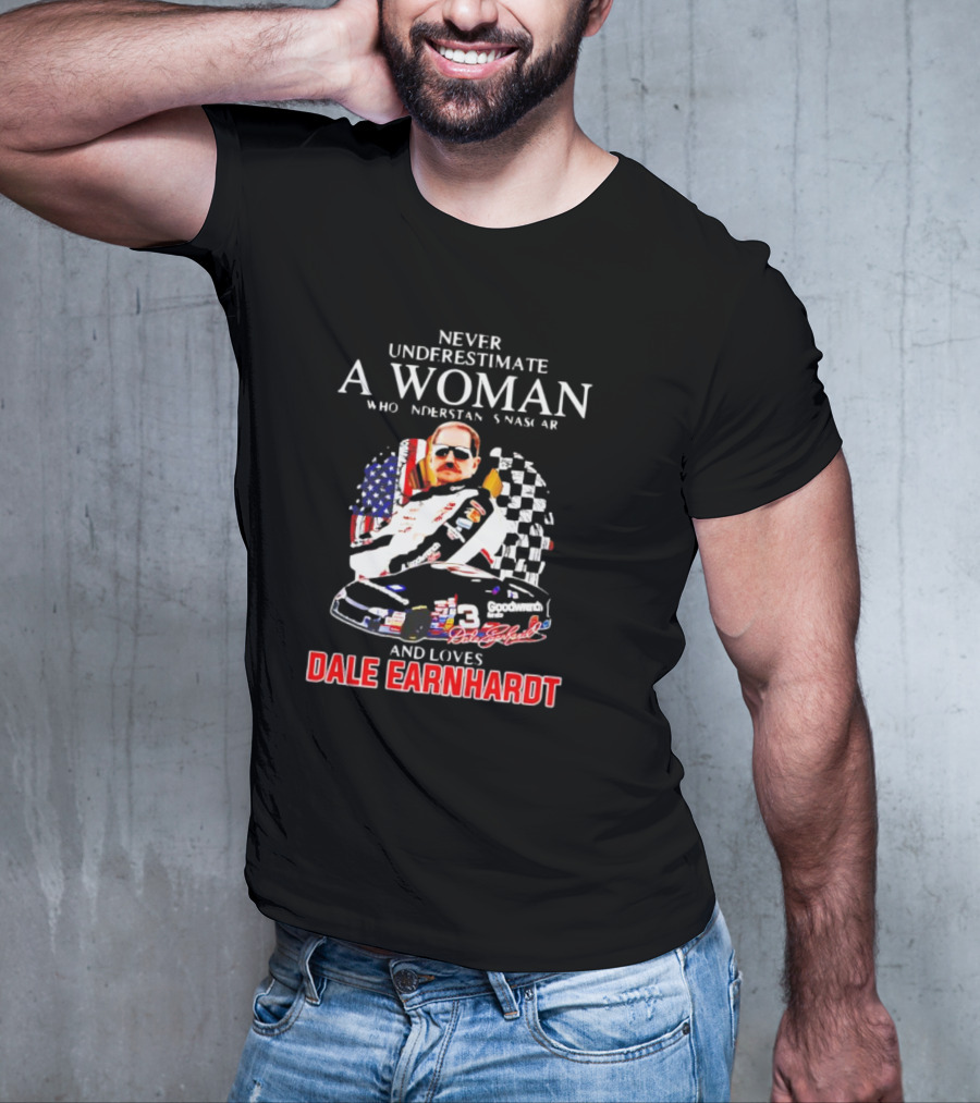 Never Underestimate A Woman Who Understands NASCAR Loves Dale Earnhardt Flags And Race Car T-Shirt
