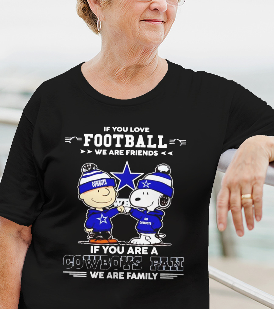 If You Love Football We Are Friends If You Are A Cowboys Fan We Are Family Peanuts T-Shirt