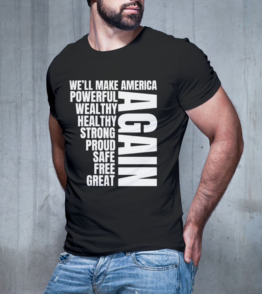 We’ll Make America Powerful Wealthy Healthy Strong Proud Safe Free Great Again T-Shirt