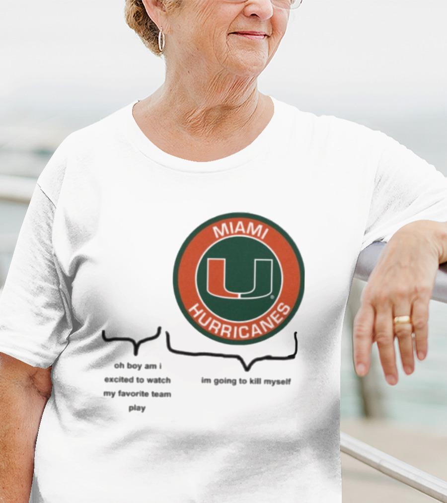 Miami Hurricanes Oh Boy Am I Excited To Watch My Favorite Team Play I'm Going To Kill Myself T-Shirt