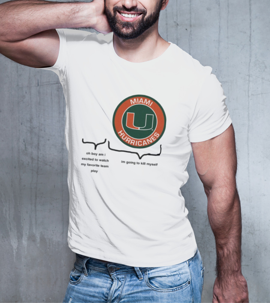 Miami Hurricanes Oh Boy Am I Excited To Watch My Favorite Team Play I'm Going To Kill Myself T-Shirt