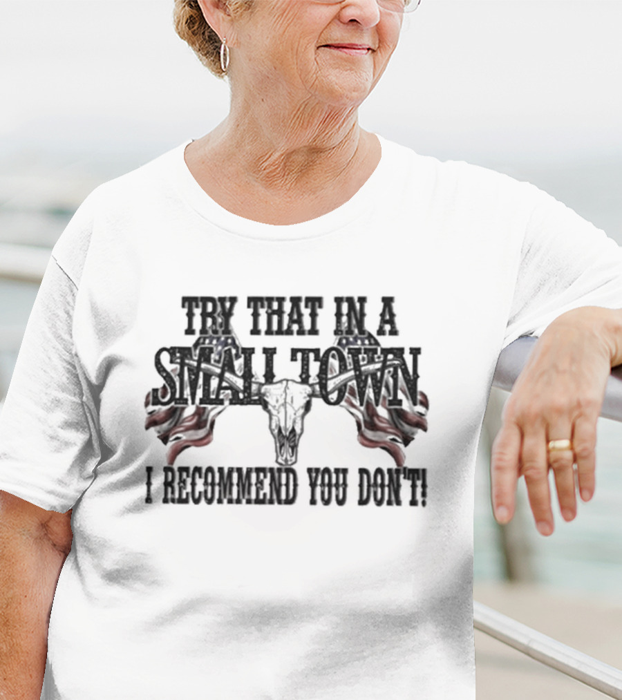 Try That In A Small Town I Recommend You Don’t Patriotic Skull USA Flag T-Shirt