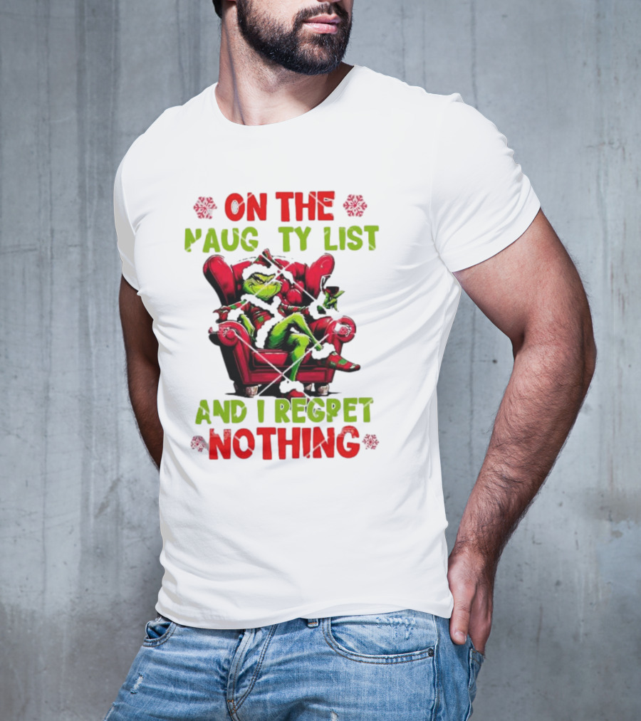 Grinch On The Naughty List And I Regret Nothing Grinchmas Holiday Humor T-Shirt