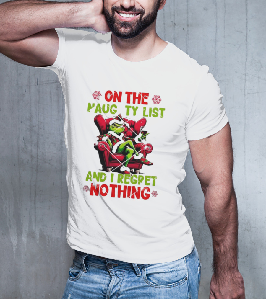 Grinch On The Naughty List And I Regret Nothing Grinchmas Holiday Humor T-Shirt