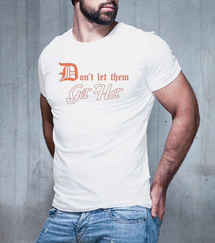 Detroit Tigers Don't Let Them Get Hot T-Shirt
