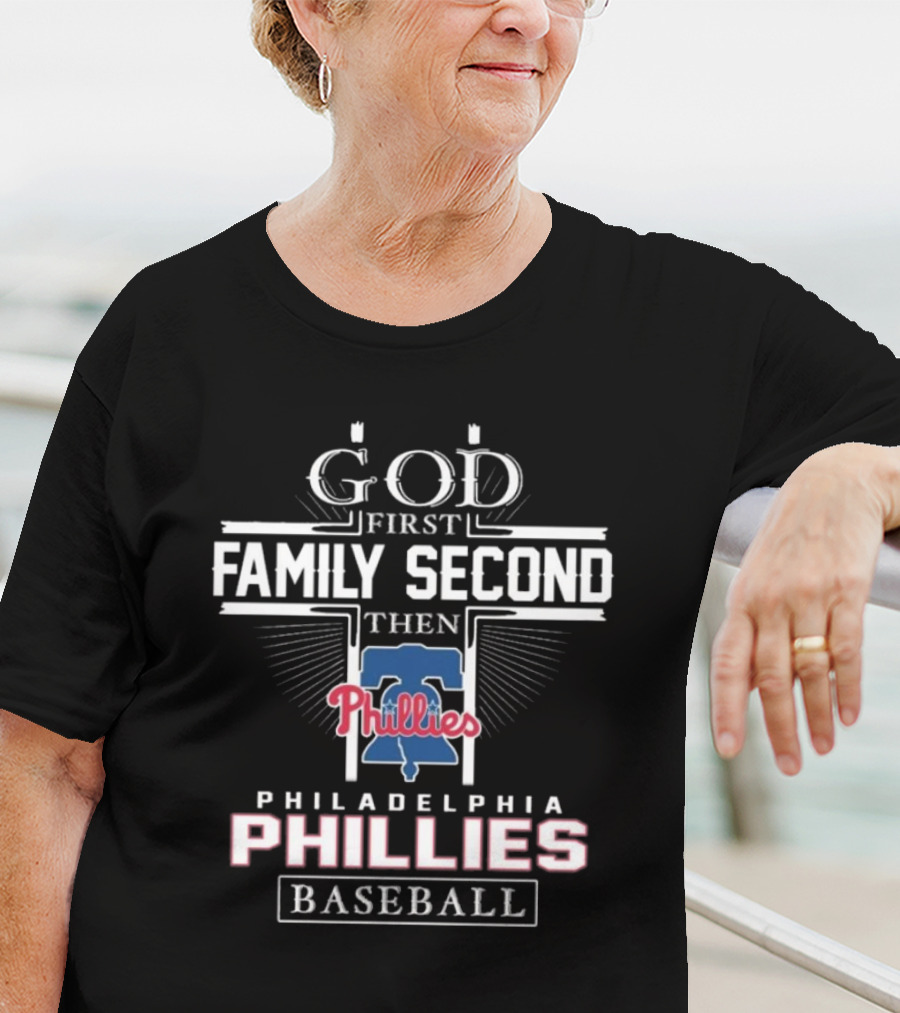 God First Family Second Then Philadelphia Phillies Baseball T-Shirt