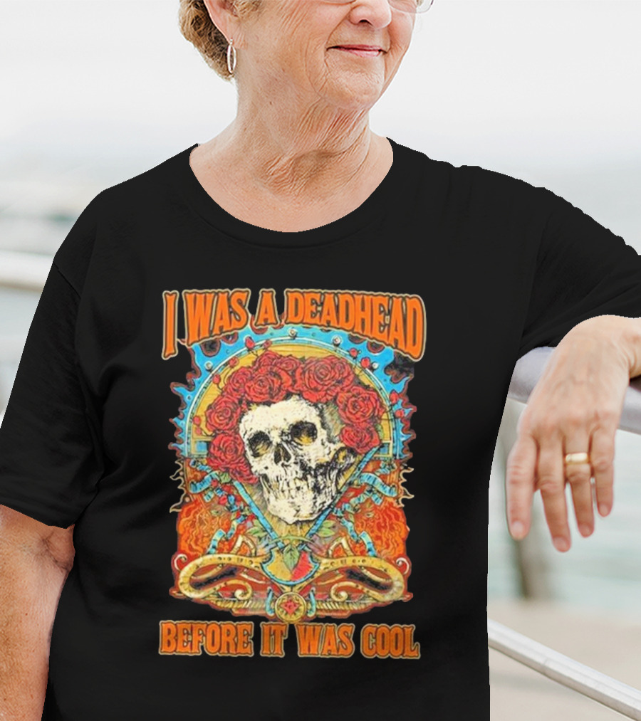 Grateful Dead Skull With Roses I Was A Deadhead Before It Was Cool T-Shirt