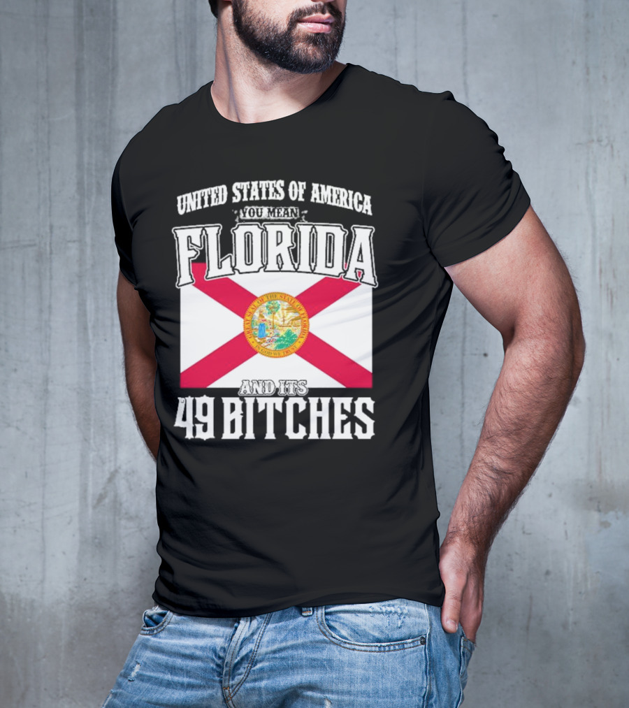 United States Of America You Mean Florida And Its 49 Bitches Flag T-Shirt