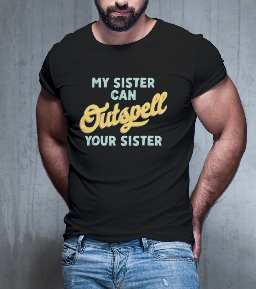 My Sister Can Outspell Your Sister Cute Spelling Bee Sibling Proud Brothers And Sisters T-Shirt