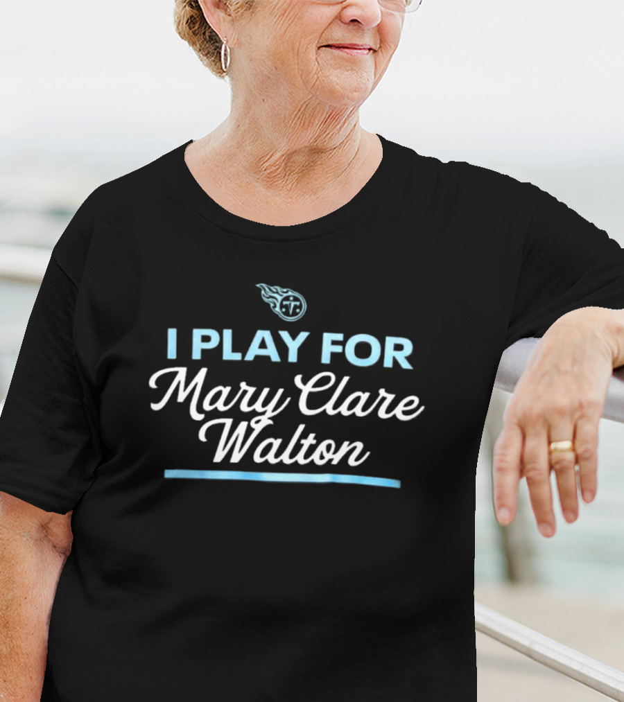 Tennessee Titans I Play For Mary Clare Walton NFL Team Support T-Shirt