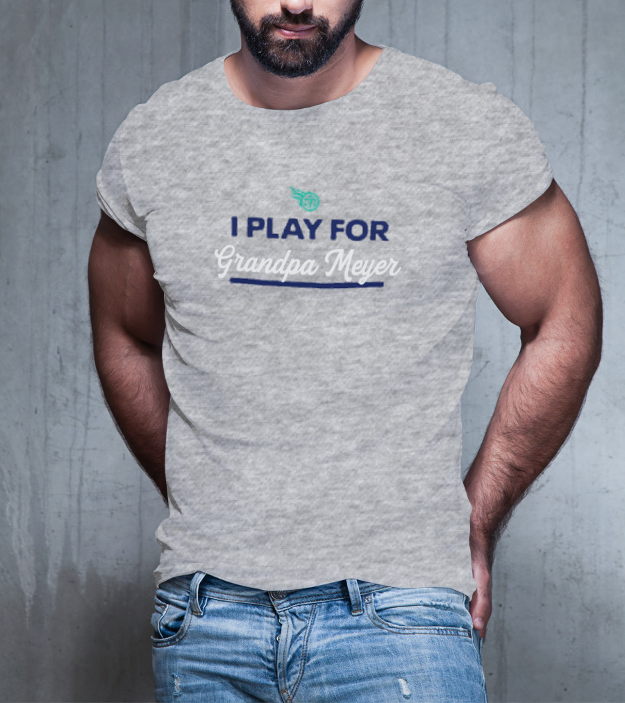 Tennessee Titans I Play For Grandpa Meyer T-Shirt
