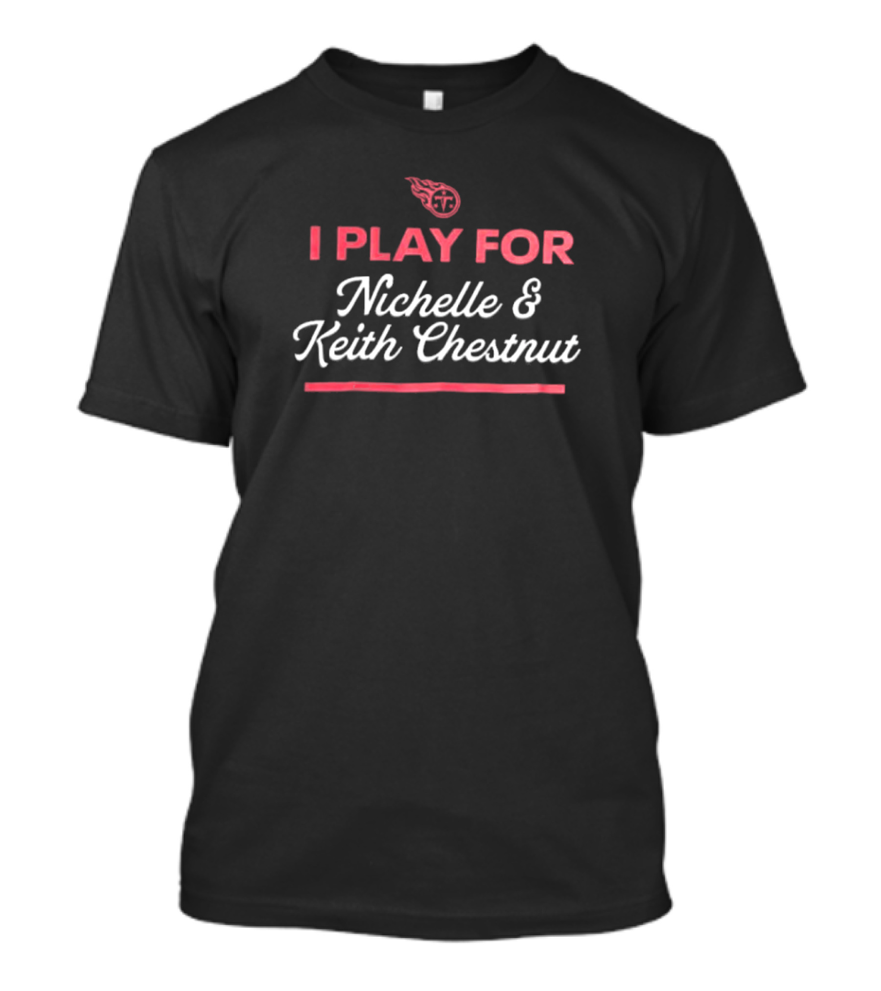 Tennessee Titans I Play For Nichelle And Keith Chestnut T-Shirt