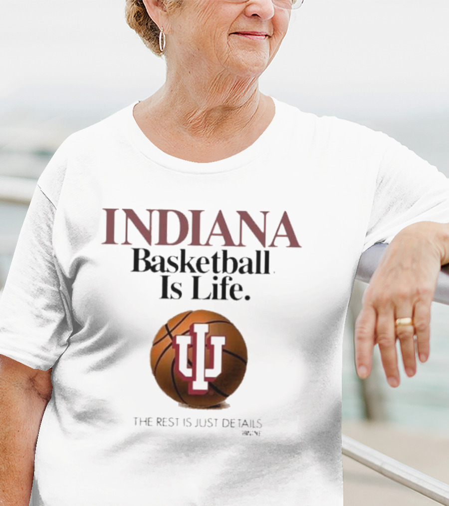 Indiana Hoosiers Basketball Is Life The Rest Is Just Details Basketball IU T-Shirt