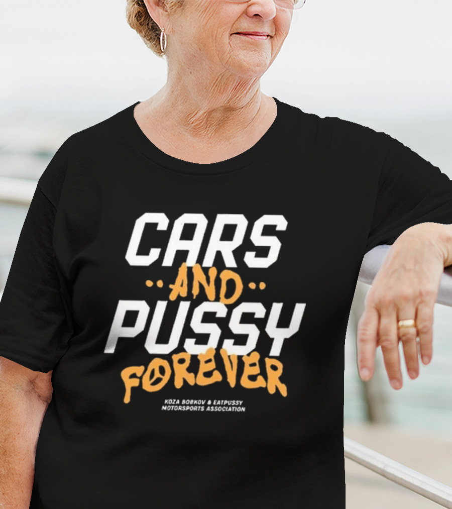 Cars And Pussy Forever Koza Bobkov And Eaty Motorsports Association T-Shirt