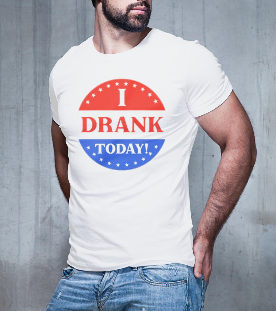I Drank Today Voting Sticker Parody Badge T-Shirt