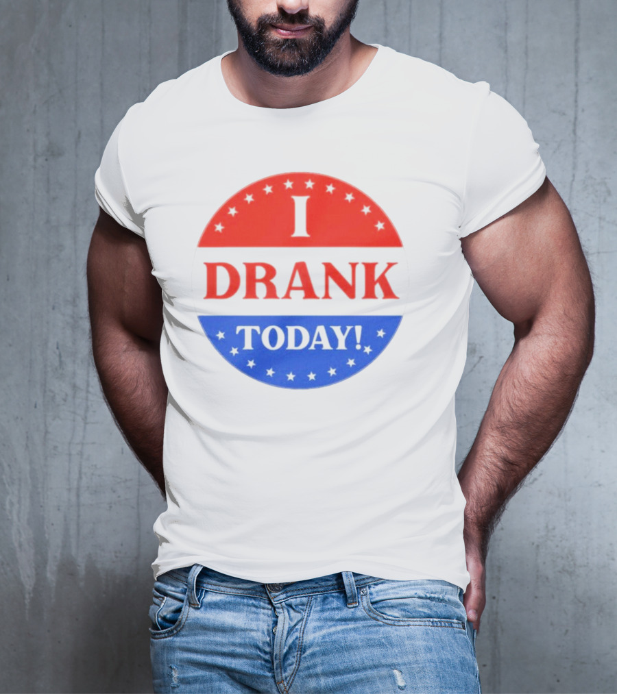 I Drank Today Voting Sticker Parody Badge T-Shirt