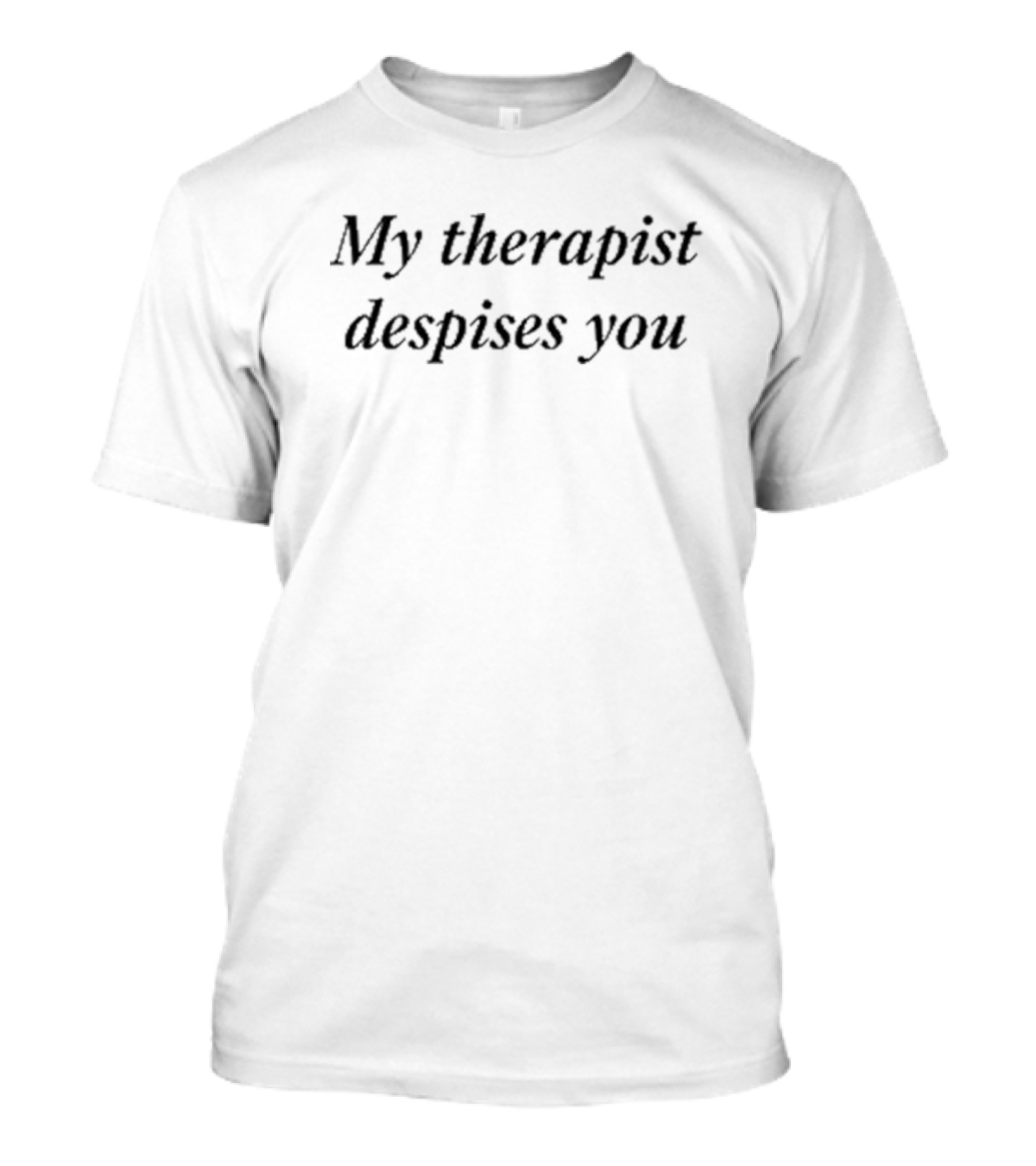 My Therapist Despises You T-Shirt